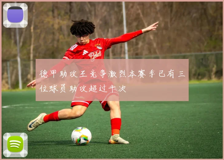 德甲助攻王竞争激烈本赛季已有三位球员助攻超过十次