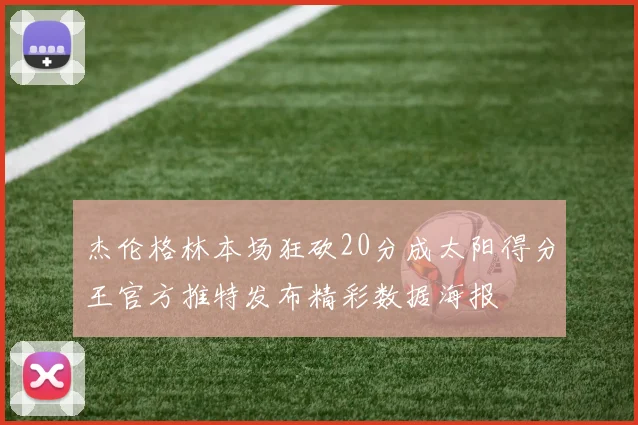 杰伦格林本场狂砍20分成太阳得分王官方推特发布精彩数据海报
