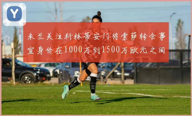 米兰关注科林蒂安门将索萨转会事宜身价在1000万到1500万欧元之间